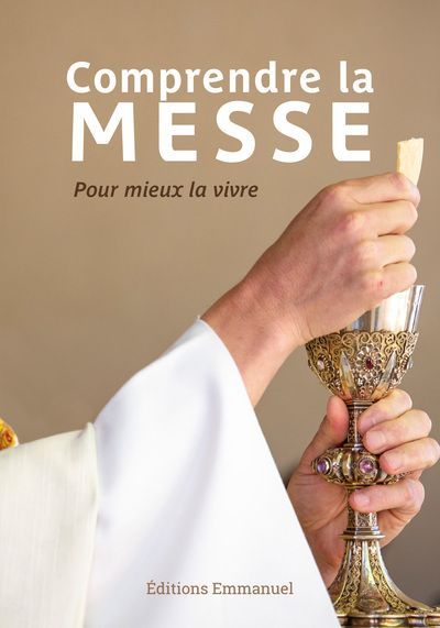 Comprendre la messe - Pour mieux la vivre