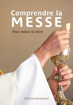 Comprendre la messe - Pour mieux la vivre