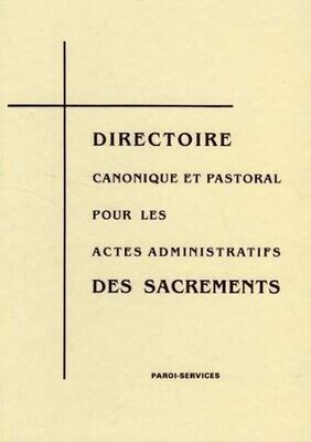 Directoire canonique et pastoral pour les actes administratifs des sacrements Directoire canonique et pastoral pour les actes administratifs des sacrements