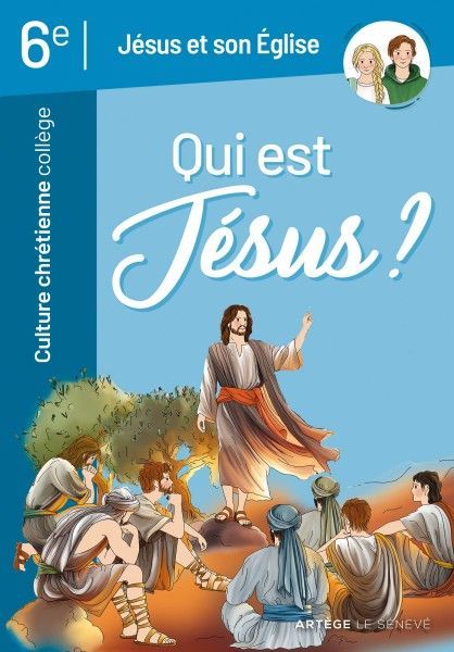 Qui est Jésus ? Jésus et son Eglise - Culture chrétienne 6e Qui est Jésus ? Jésus et son Eglise - Culture chrétienne 6e
