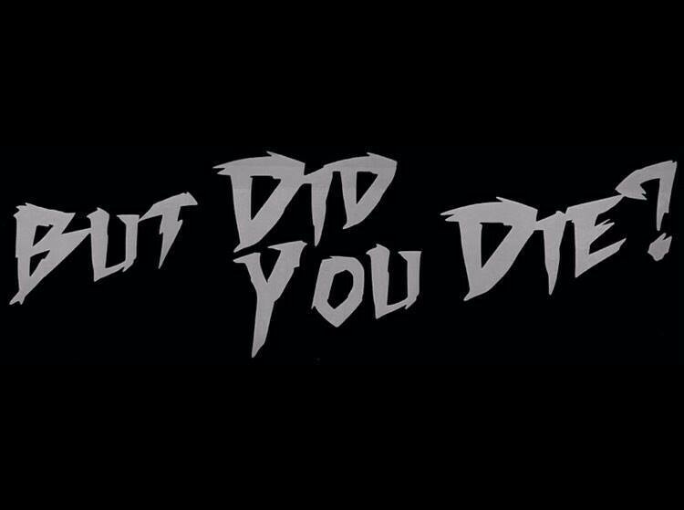 But Did You Die?