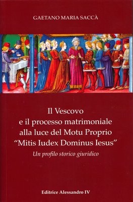 Il vescovo e il processo matrimoniale alla luce del Motu Proprio «mitis iudex dominus Iesus».
Un profilo storico-giuridico.
Gaetano Maria Saccà