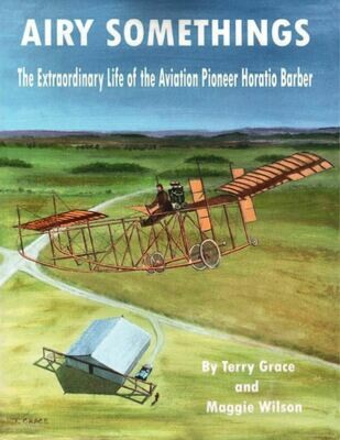 Airy Somethings: The Extraordinary Life of the Aviation Pioneer 
Horatio Barber