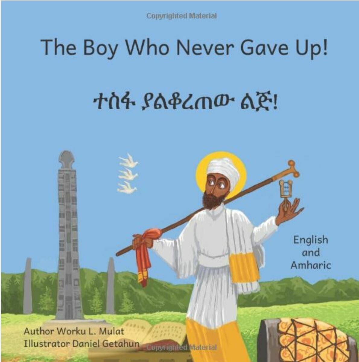 ተስፋ ያልቆረጠው ልጅ ​The Boy Who Never Gave Up: In English and Amharic by Worku L. Mulat