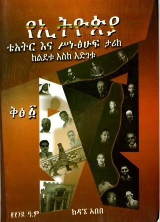 የኢትዮጵያ ቴአትር እና ሥነ-ፅሁፍ ታሪክ ከልደተ እስከ እድገቱ
[by] በ ዳኜ አበበ