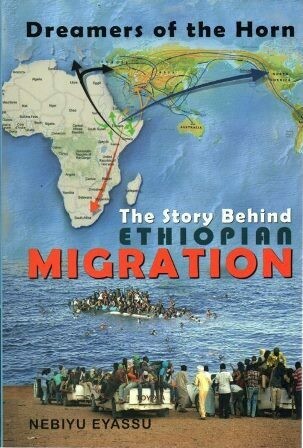 Dreamers of the Horn : The Story Behind Ethiopian Migration
[by] በ Nebiyu Eyassu