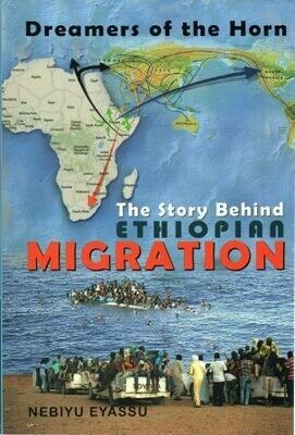 Dreamers of the Horn : The Story Behind Ethiopian Migration
[by] በ Nebiyu Eyassu