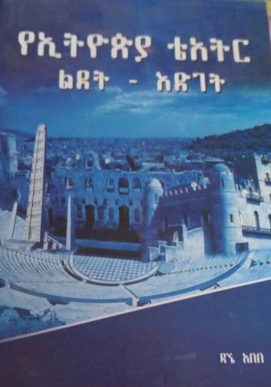 የኢትዮጵያ ቴአትር ልደት እድገት Yethiopian Teatiri Lideti Idigeti By Dagne Abebe