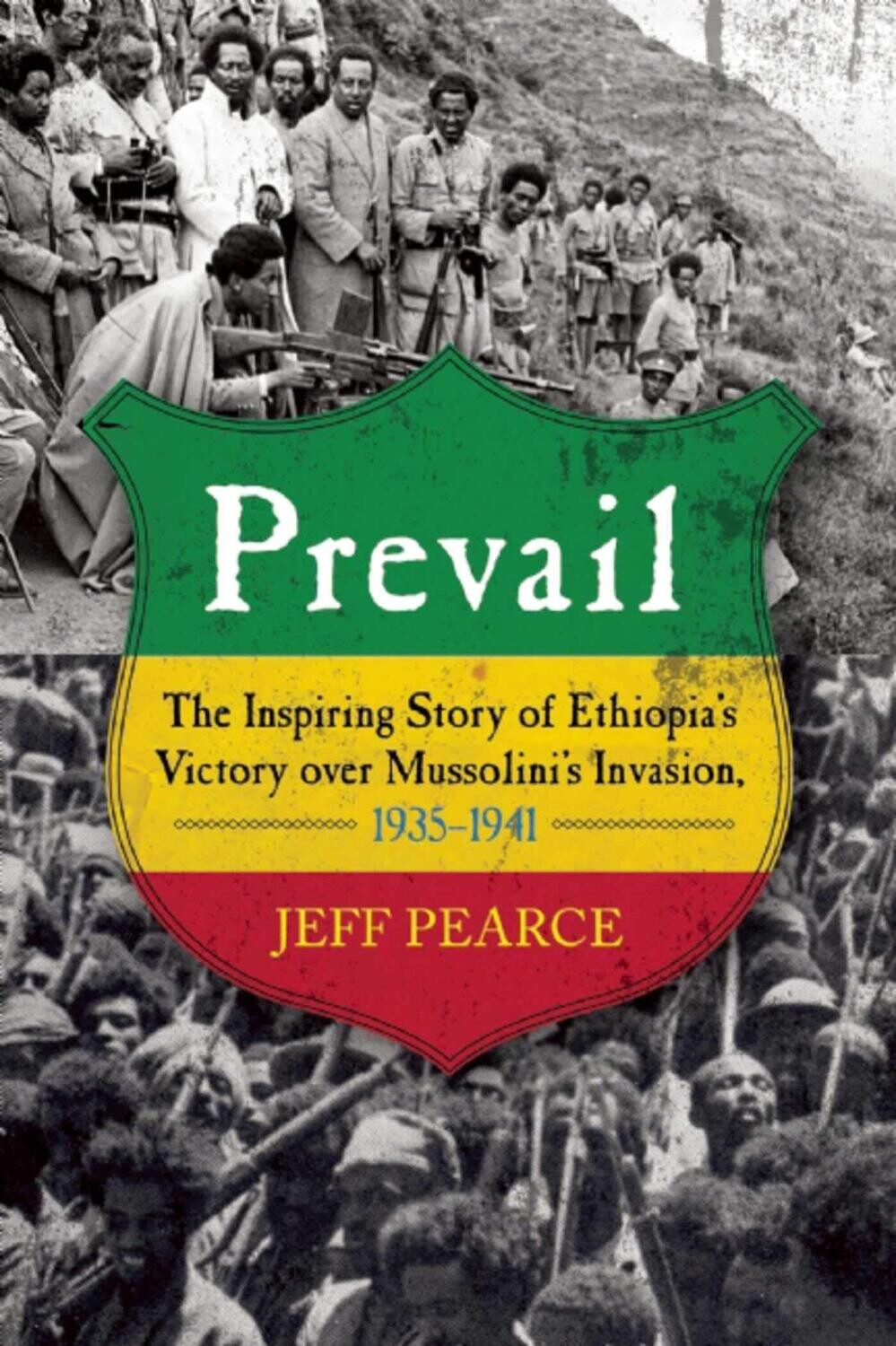 Prevail The Inspiring Story of Ethiopia's Victory over Mussolini's Invasion, 1935-?1941 Hardcover – November 18, 2014 By Jeff Pearce