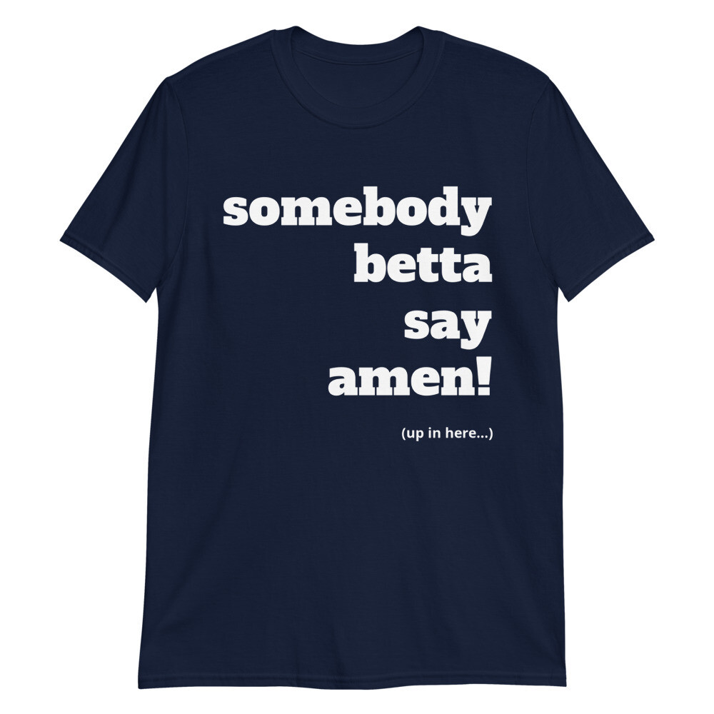SOMEBODY BETTA SAY AMEN Unisex T-Shirt