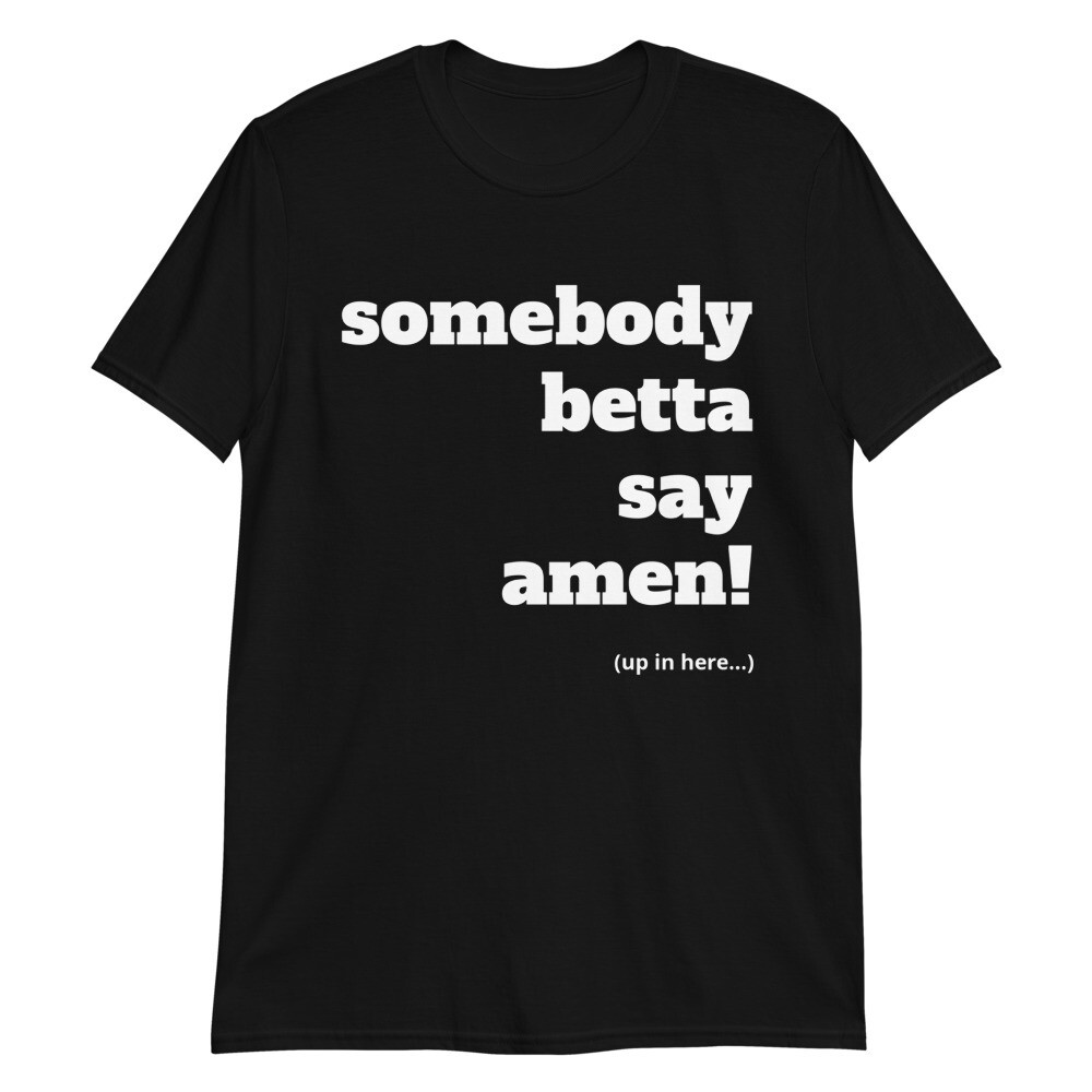 SOMEBODY BETTA SAY AMEN Unisex T-Shirt, Color: Black, Size: S