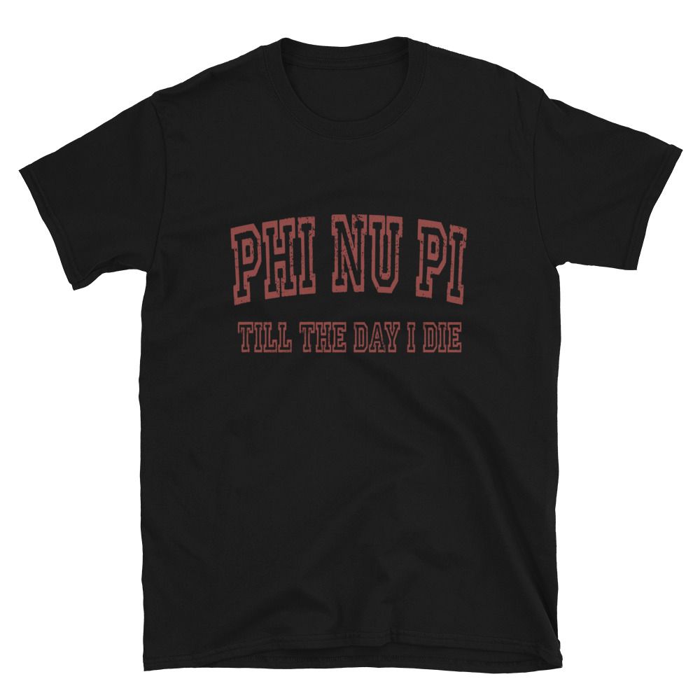 Phi Nu Pi Till The Day I Die T-Shirt