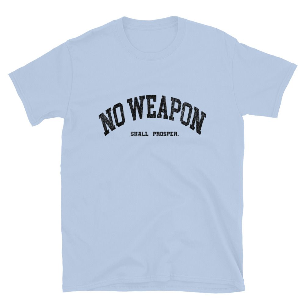 No Weapon Shall Prosper Unisex T-Shirt (13 colors)