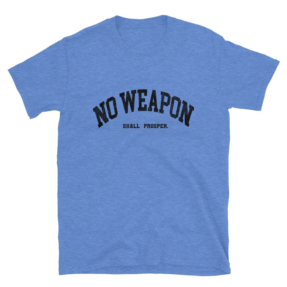 No Weapon Shall Prosper Unisex T-Shirt (13 colors)
