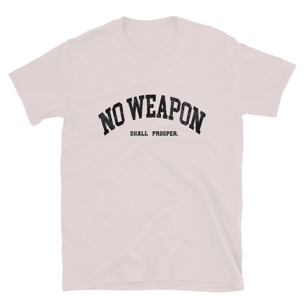No Weapon Shall Prosper Unisex T-Shirt (13 colors)