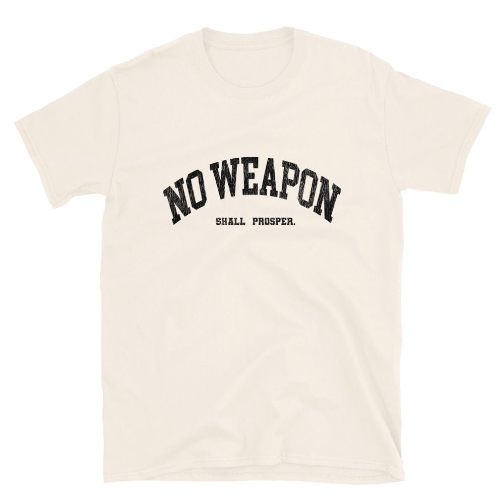 No Weapon Shall Prosper Unisex T-Shirt (13 colors)