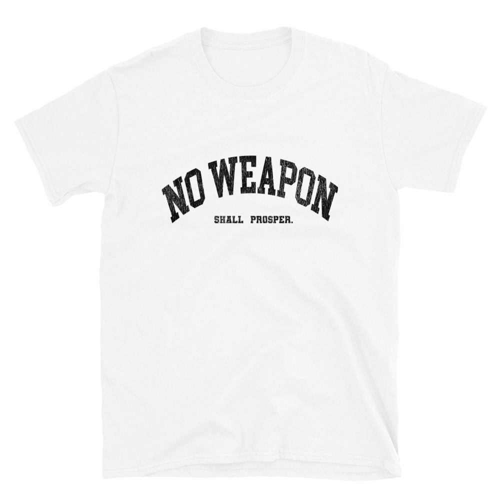 No Weapon Shall Prosper Unisex T-Shirt (13 colors)