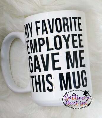 My Favorite Employee Gave me this Mug