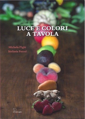Luce e colori a tavola / Michela Pighi e Stefania Fermi