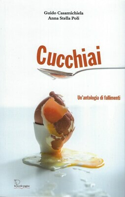 Cucchiai : un'antologia di fallimenti / Guido Casamichiela e Anna Stella Poli