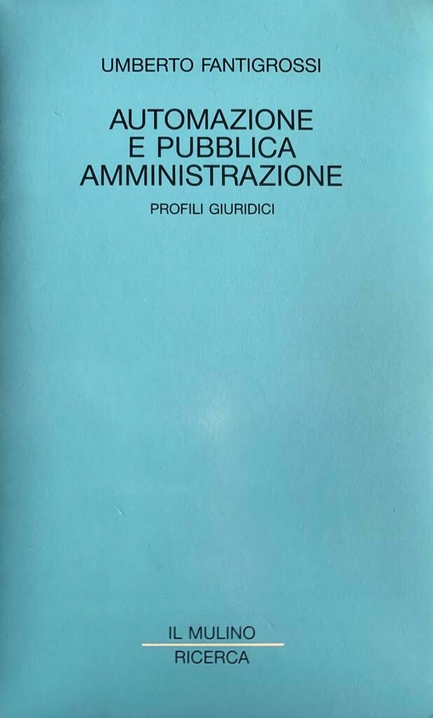 Automazione e pubblica amministrazione : profili giuridici / Umberto Fantigrossi