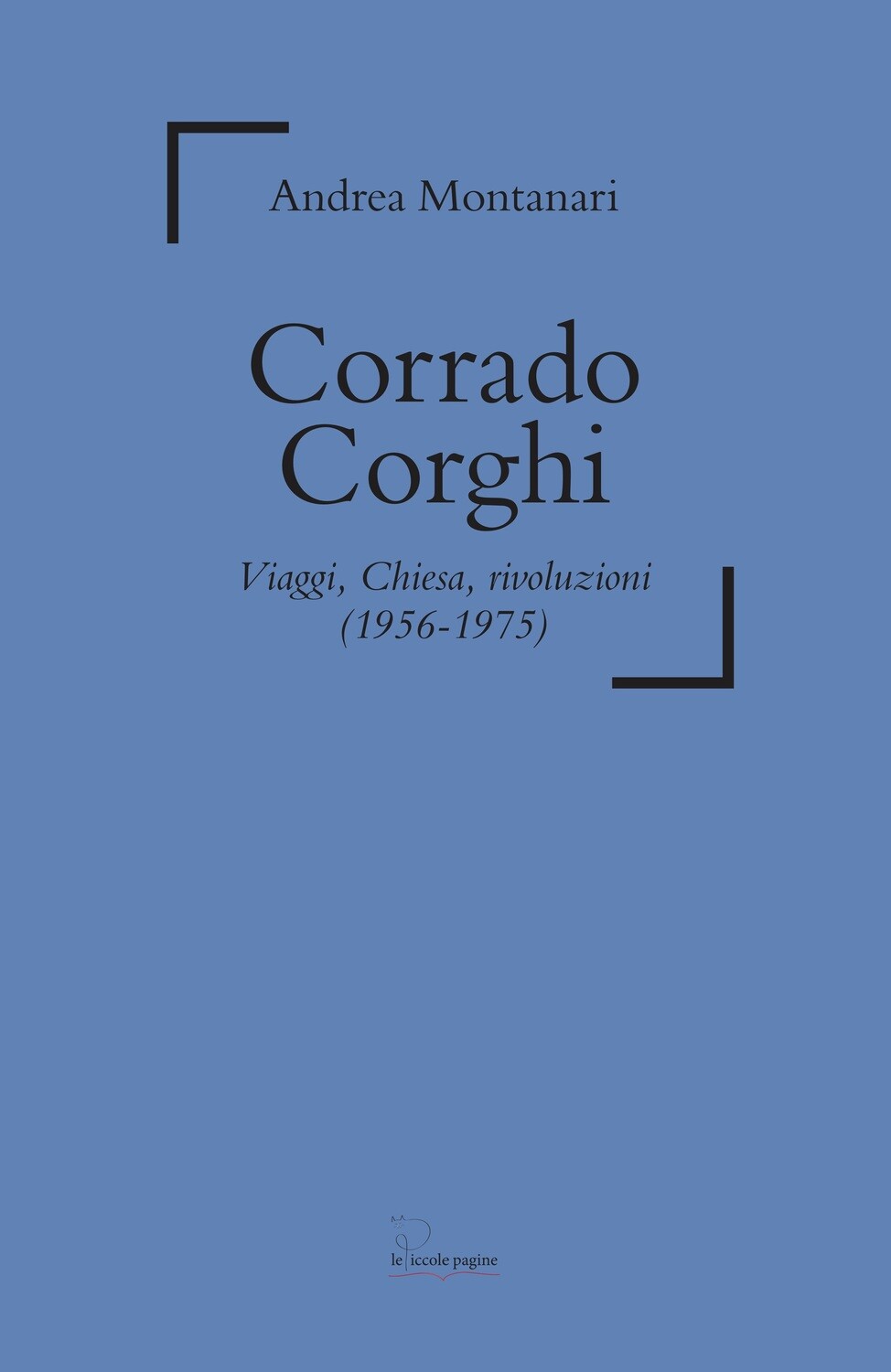 Corrado Corghi : viaggi, Chiesa, rivoluzioni (1956-1975) / Andrea Montanari