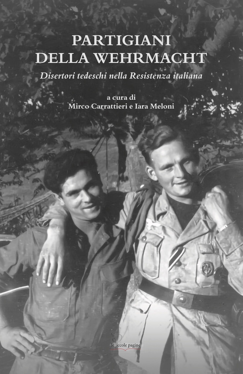Partigiani della Wehrmacht : disertori tedeschi nella Resistenza italiana / a cura di Mirco Carrattieri e Iara Meloni