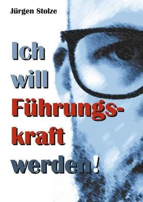 Jürgen Stolze - Ich will Führungskraft werden!