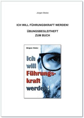 Jürgen Stolze - Übungsbegleitheft zum Buch: &quot;Ich will Führungskraft werden!&quot;
