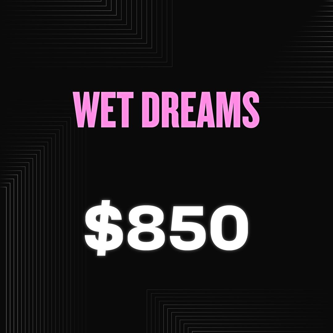 WET DREAMS - $850