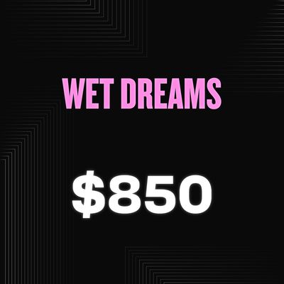 WET DREAMS - $850