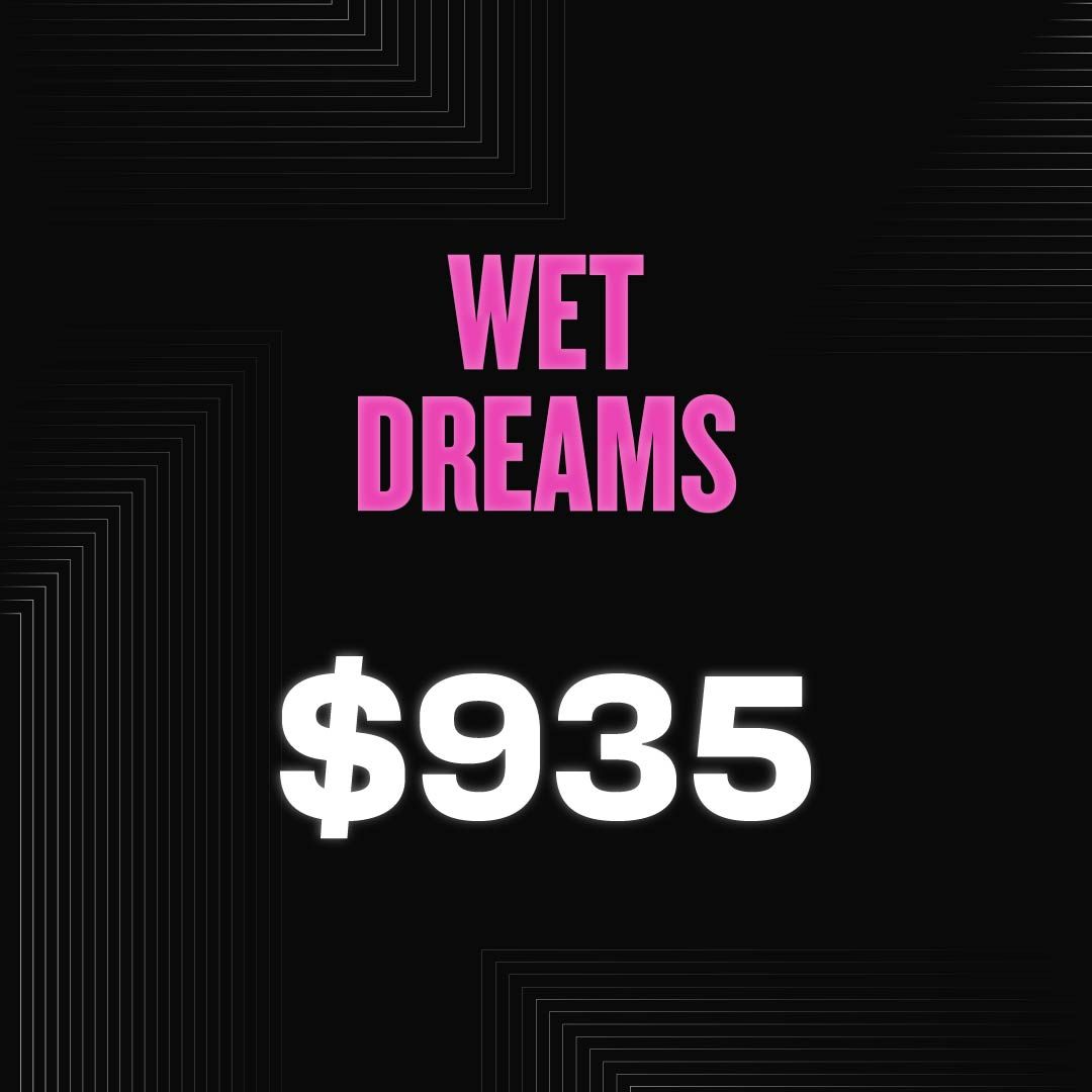 WET DREAMS - $935