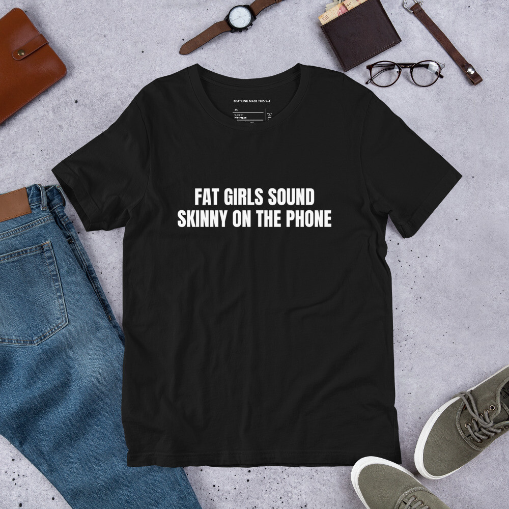 FAT GIRLS SOUND SKINNY ON THE PHONE  - T-Shirt, Size: XS