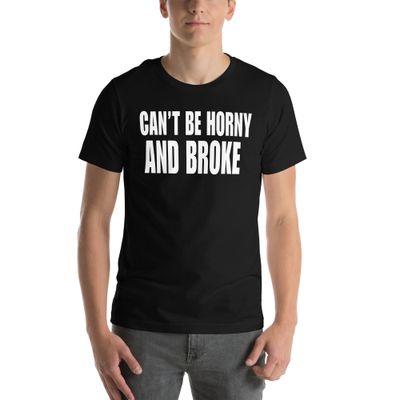 CAN'T BE HORNY AND BROKE - Unisex t-shirt