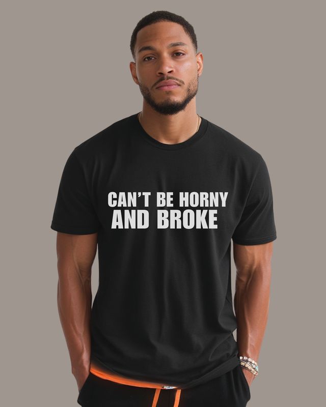 CAN&#39;T BE HORNY AND BROKE - Unisex t-shirt