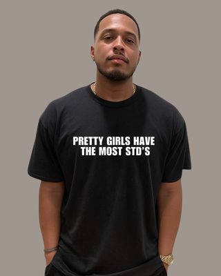 PRETTY GIRLS HAVE THE MOST STD's - T-Shirt