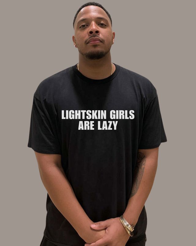 LIGHTSKIN GIRLS ARE LAZY - T-Shirt