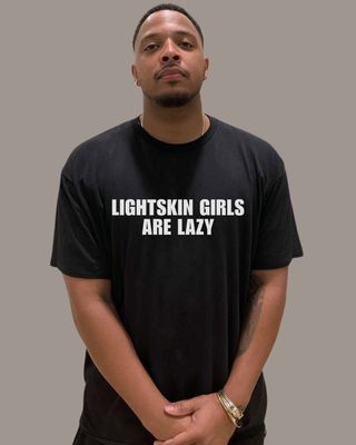 LIGHTSKIN GIRLS ARE LAZY - T-Shirt