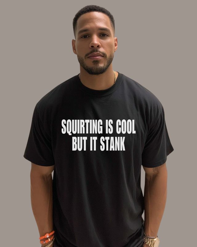 SQUIRTING IS COOL BUT IT STANK - T-Shirt