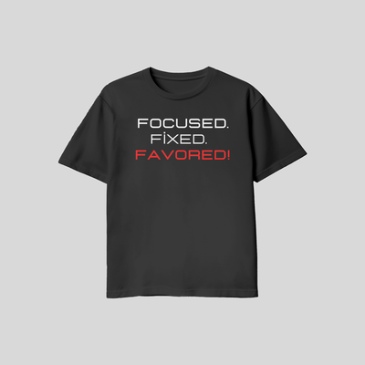 Focused. Fixed. Favored! Tee