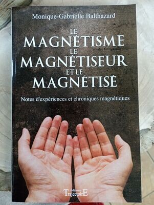 Le magnétisme Le Magnétiseur et Le Magnétisé / Monique-Gabrielle Balthazard