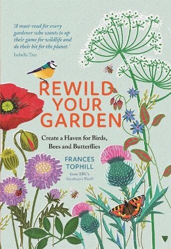 Rewild Your Garden: Create a Haven for Birds, Bees and Butterflies (Hardback)