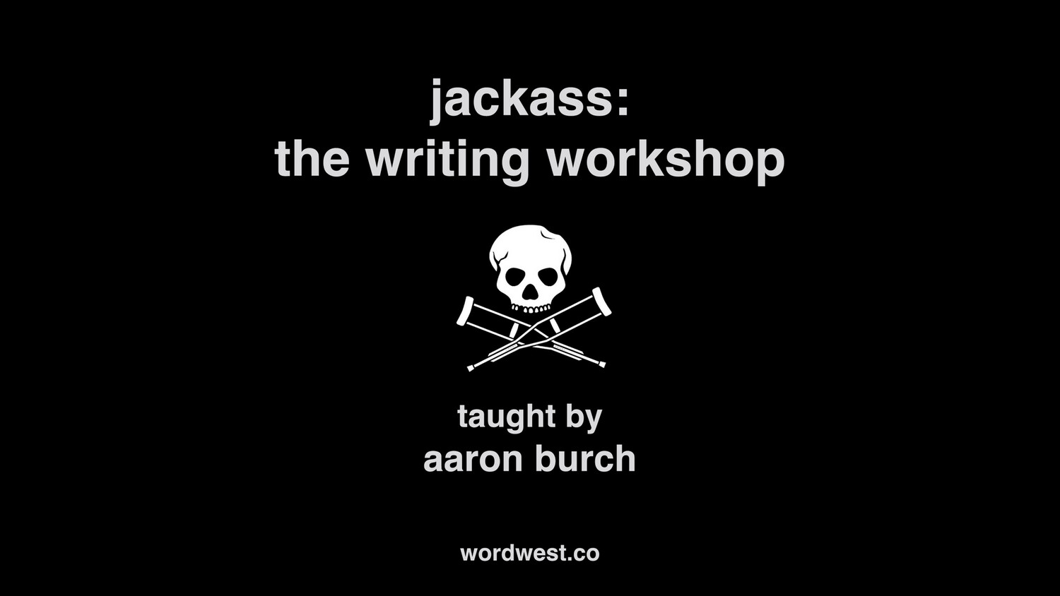 jackass: the writing workshop (w/ aaron burch)