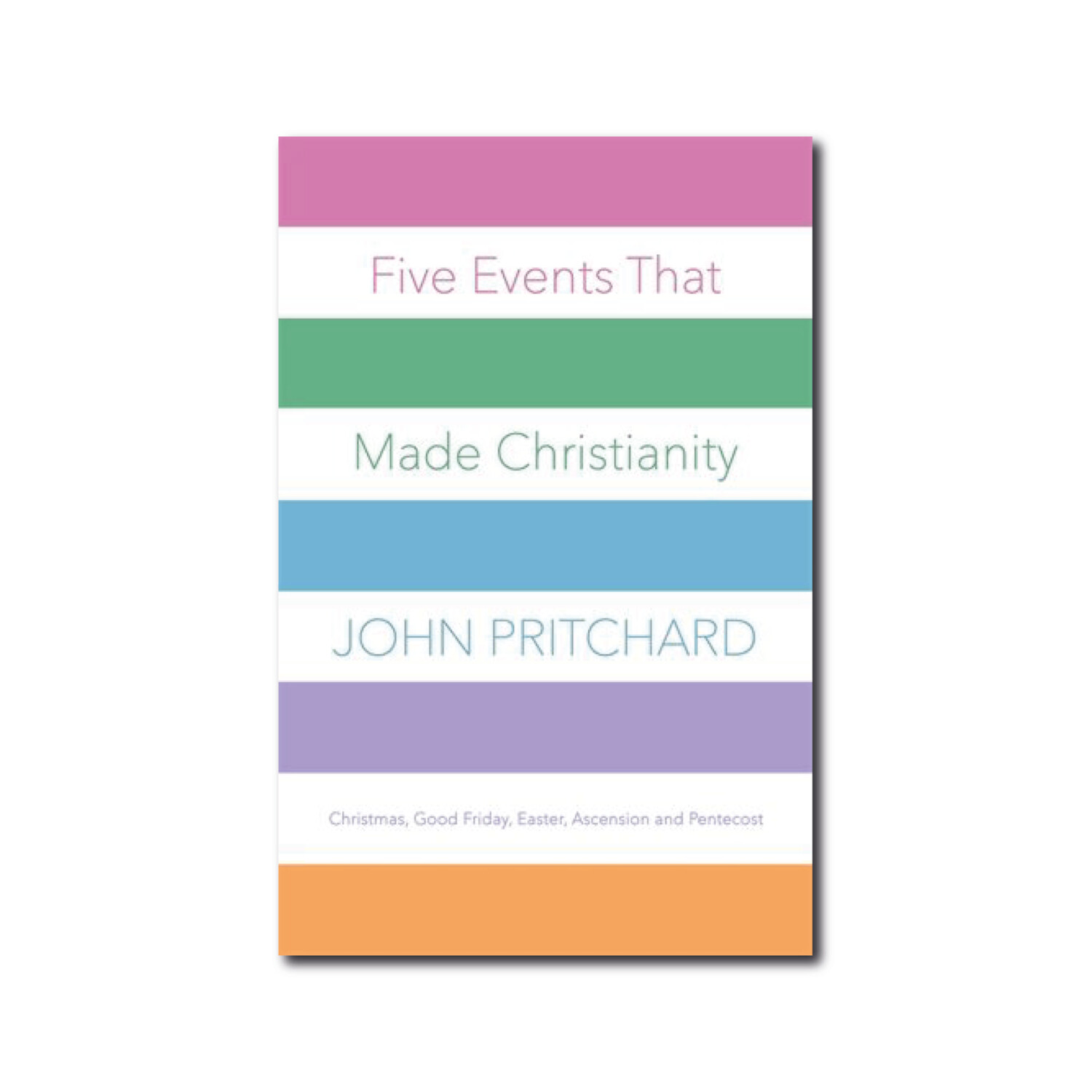 Five Events that Made Christianity:
Christmas, Good Friday, Easter, Ascension and Pentecost