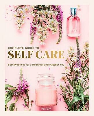 The Complete Guide to Self Care The Complete Guide to Self Care