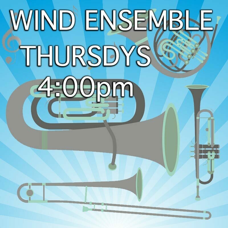 Wind Ensemble* - Thursdays 4:00-4:45 Wind Ensemble* - Thursdays 4:00-4:45