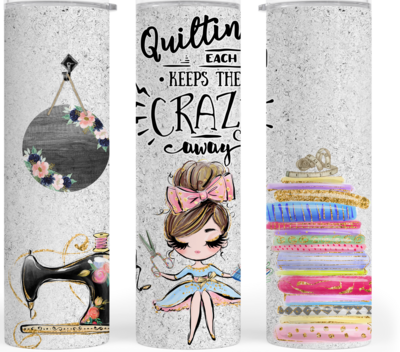 Crafting Tumbler:  QUILTING EACH DAY KEEPS THE CRAZY AWAY