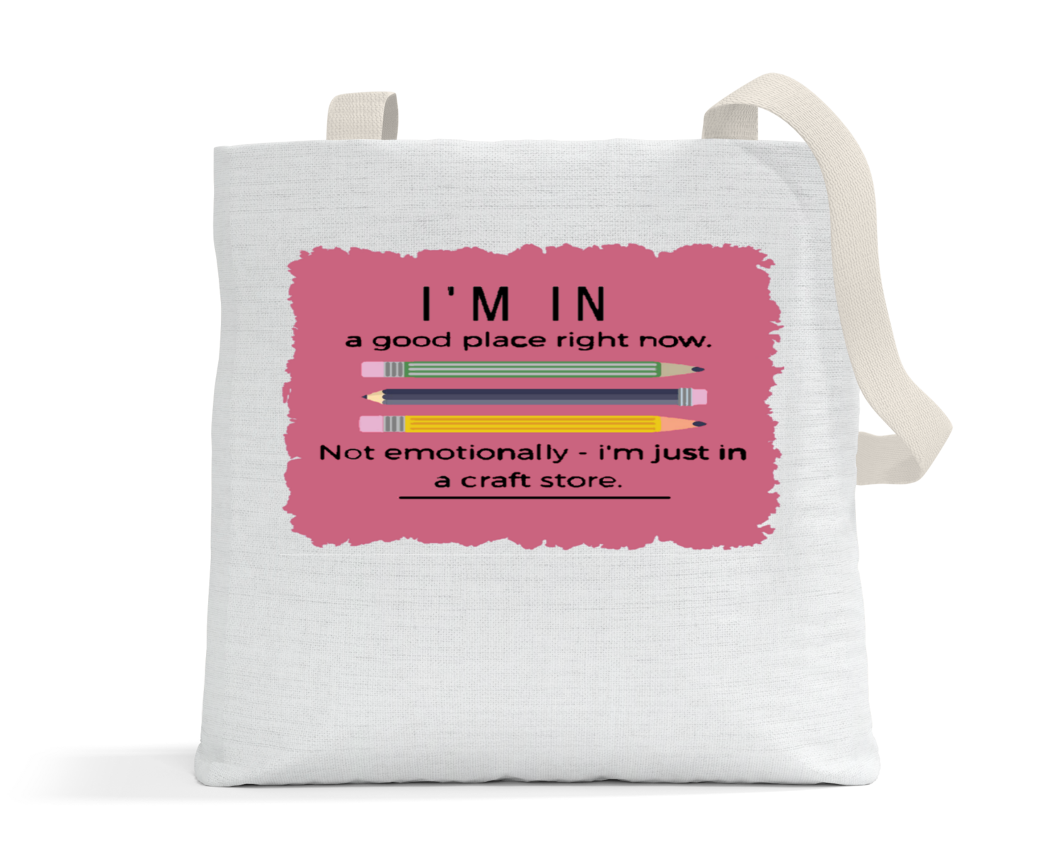 Crafting Tote Bag: I'M IN A GOOD PLACE RIGHT NOW...NOT EMOTIONALLY-I'M IN A CRAFT STORE