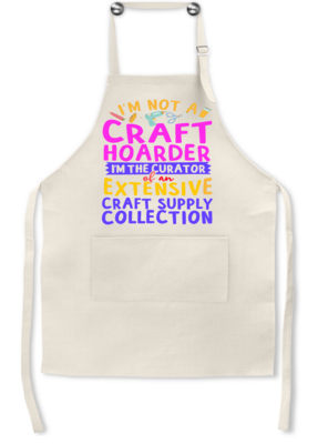 Crafting Apron: I'M NOT A HOARDER, I'M THE CURATOR OF AN EXTENSIVE CRAFT SUPPLY COLLECTION