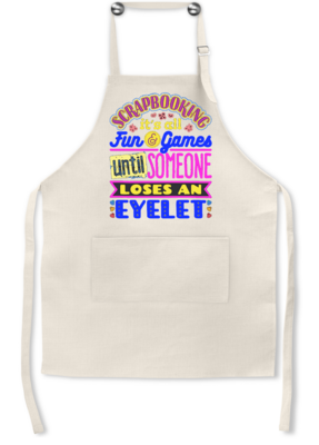 Crafting Apron: SCRAPBOOKING IS ALL FUN &amp; GAMES UNTIL SOMEONE LOSES AN EYELET